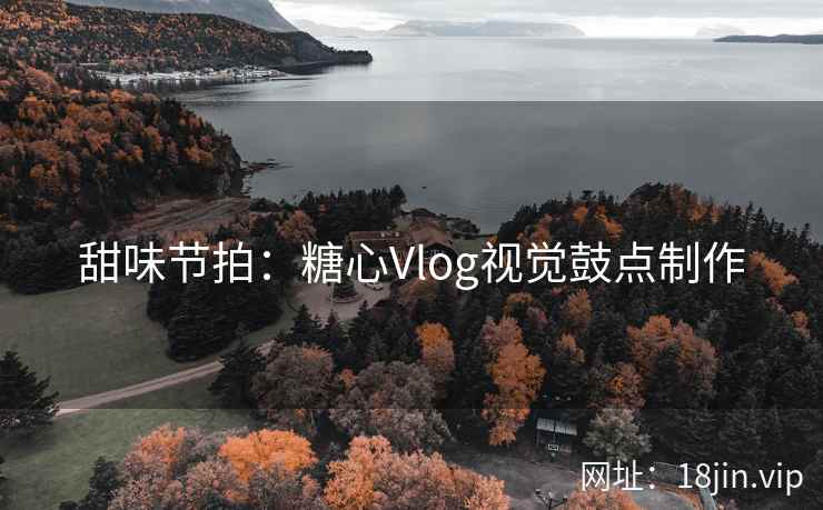 甜味节拍：糖心Vlog视觉鼓点制作